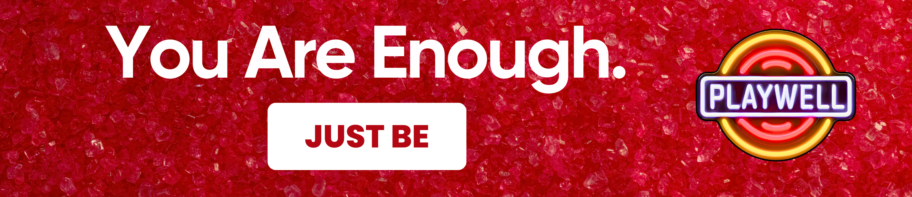 You are enough. Just be. PlayWell.